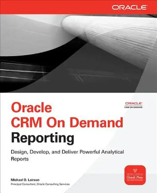 Oracle CRM on Demand Reporting by Michael D. Lairson