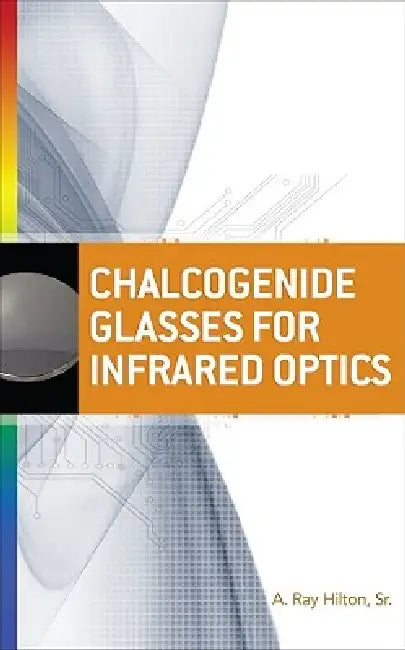 Chalcogenide Glasses for Infrared Optics by A. Ray Hilton