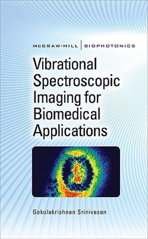 Vibrational Spectroscopic Imaging For Biomedical Applications by Gokulakrishnan Srinivasan