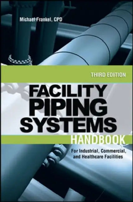 Facility Piping Systems Handbook: For Industrial, Commercial, and Healthcare Facilities by Michael L. Frankel