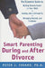 Smart Parenting During and After Divorce: The Essential Guide to Making Divorce Easier on Your Child by Peter Favaro