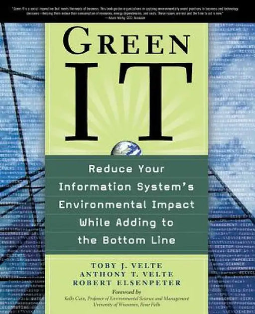 Green It: Reduce Your Information System's Environmental Impact While Adding to the Bottom Line by Toby Velte