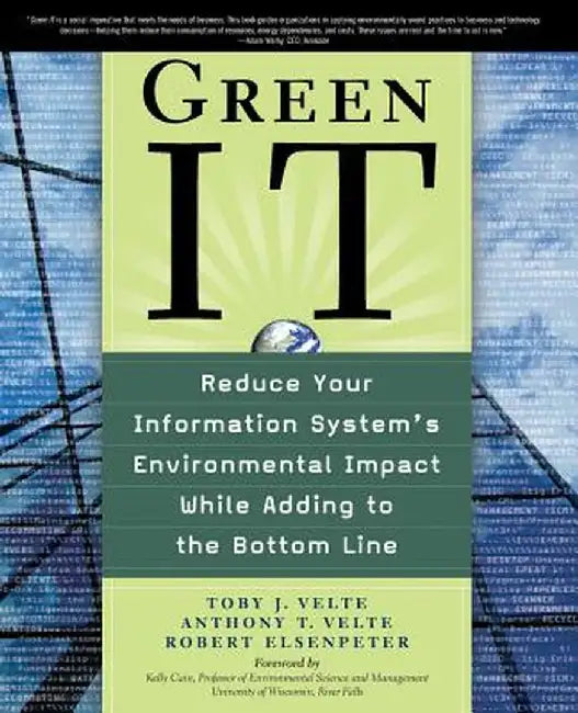 Green It: Reduce Your Information System's Environmental Impact While Adding to the Bottom Line by Toby Velte