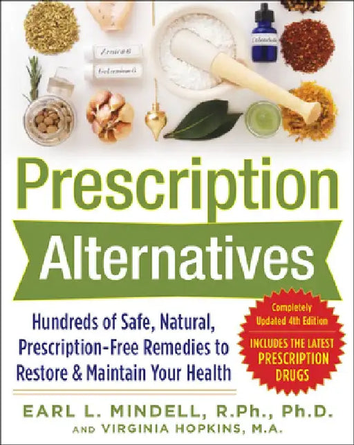 Prescription Alternatives: Hundreds of Safe, Natural, Prescription-Free Remedies to Restore and Maintain Your Health, Fourth Edition by Earl Mindell