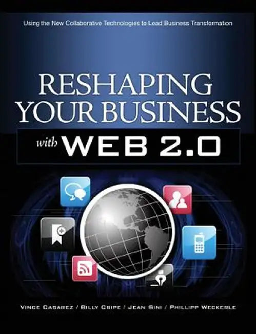 Reshaping Your Business with Web 2.0: Using New Social Technologies to Lead Business Transformation by Vince Casarez