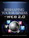 Reshaping Your Business with Web 2.0: Using New Social Technologies to Lead Business Transformation by Vince Casarez