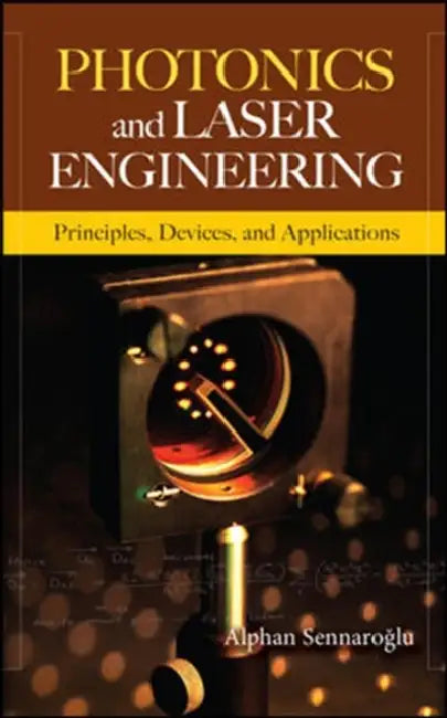 Photonics and Laser Engineering: Principles, Devices, and Applications by Alphan Sennaroglu