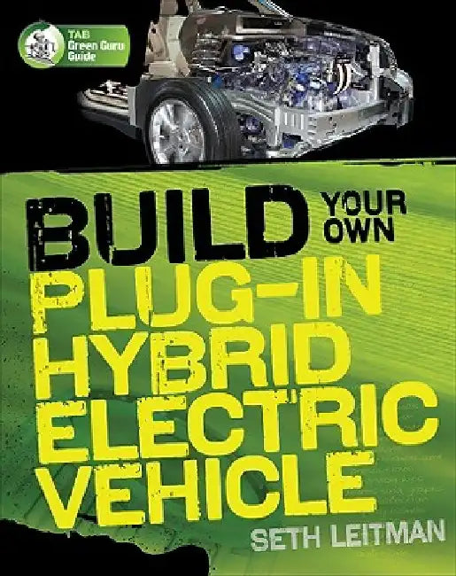Build Your Own Plug-In Hybrid Electric Vehicle by Seth Leitman