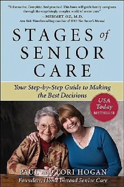 Stages of Senior Care: Your Step-By-Step Guide to Making the Best Decisions by Paul Hogan