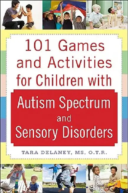 101 Games and Activities for Children with Autism, Asperger's and Sensory Processing Disorders by Tara Delaney