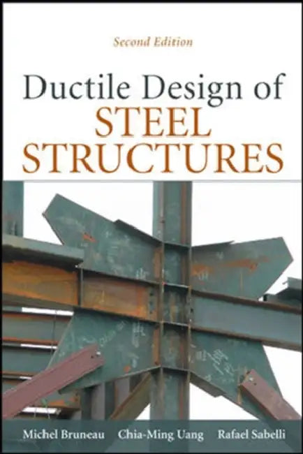 Ductile Design of Steel Structures by Michel Bruneau, Chia-Ming Uang, Rafael Sabelli