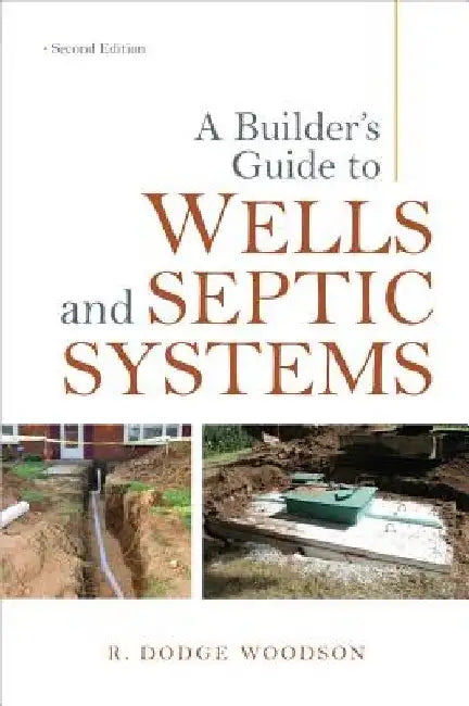 A Builder's Guide to Wells and Septic Systems, Second Edition by R. Dodge Woodson