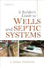 A Builder's Guide to Wells and Septic Systems, Second Edition by R. Dodge Woodson