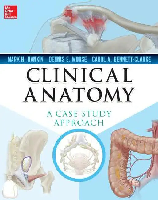 Clinical Anatomy: A Case Study Approach by Mark Hankin, Dennis Morse, Carol Bennett-Clarke