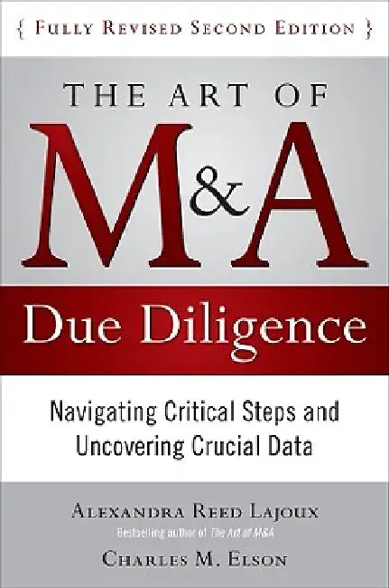 The Art of M&A Due Diligence, Second Edition: Navigating Critical Steps and Uncovering Crucial Data by Alexandra Lajoux, Charles M. Elson