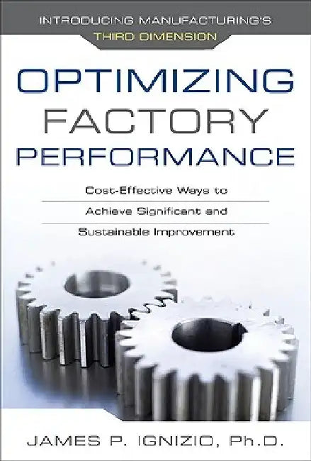 Optimizing Factory Performance: Cost-Effective Ways to Achieve Significant and Sustainable Improvement by James P. Ignizio