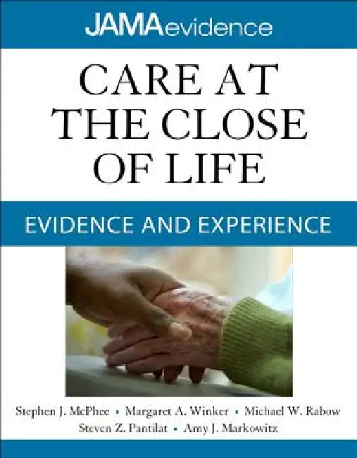 Care at the Close of Life: Evidence and Experience by Stephen J. McPhee, Margaret A. Winker, Michael W. Rabow