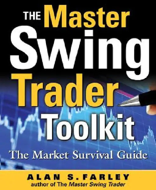 The Master Swing Trader Toolkit: The Market Survival Guide by Alan S. Farley