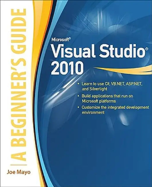 Microsoft Visual Studio 2010: A Beginner's Guide by Joe Mayo
