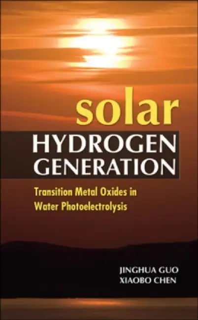 Solar Hydrogen Generation: Transition Metal Oxides in Water Photoelectrolysis by Jinghua Guo, Xiaobo Chen