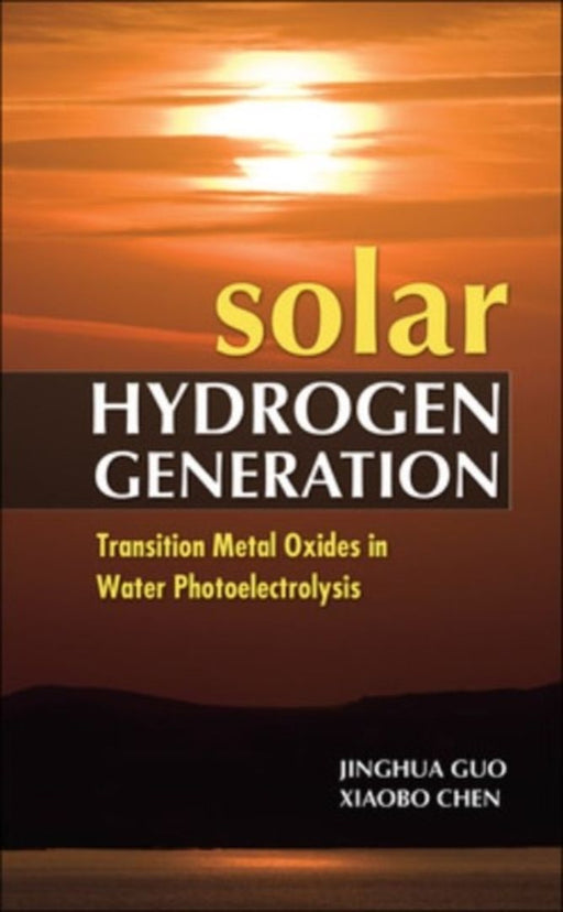 Solar Hydrogen Generation: Transition Metal Oxides in Water Photoelectrolysis by Jinghua Guo, Xiaobo Chen