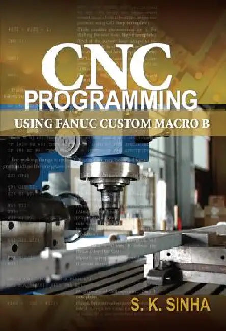 CNC Programming using Fanuc Custom Macro B by S. K. Sinha