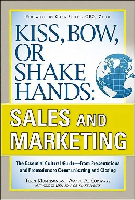 Kiss, Bow, or Shake Hands, Sales and Marketing: The Essential Cultural Guide-From Presentations and Promotions to Communicating and Closing by Terri Morrison