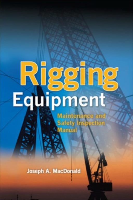 Rigging Equipment And Systems: Maintenance & Safety Inspection Manual by Joseph A. Macdonald