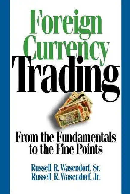 Foreign Currency Trading: From the Fundamentals to the Fine Points by Russell R. Sr. Wasendorf