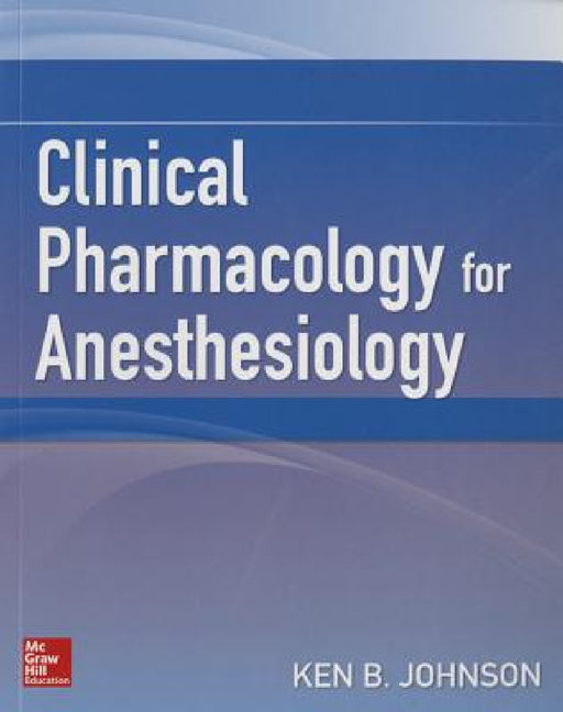 Clinical Pharmacology for Anesthesiology by Ken B. Johnson