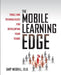 The Mobile Learning Edge: Tools and Technologies for Developing Your Teams by Gary Woodill
