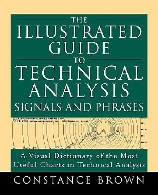 The Illustrated Guide to Technical Analysis Signals and Phrases by Constance Brown