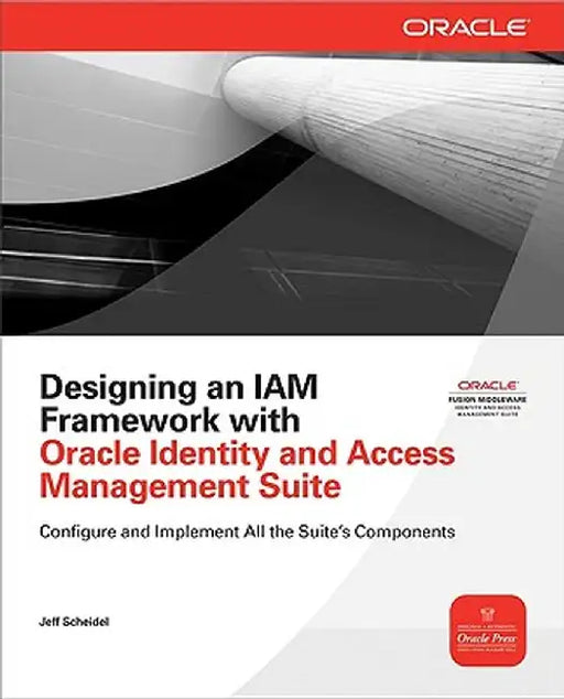 Designing an IAM Framework with Oracle Identity and Access Management Suite by Jeff Scheidel