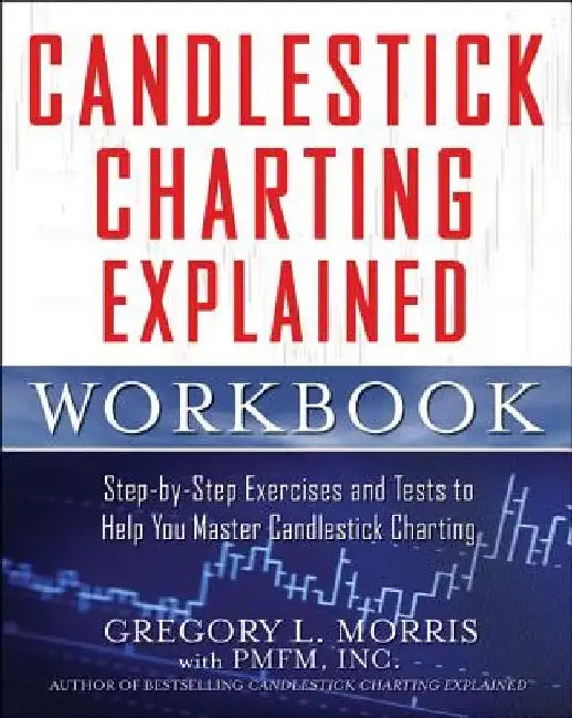 Candlestick Charting Explained Workbook: Step-By-Step Exercises and Tests to Help You Master Candlestick Charting by Gregory L. Morris