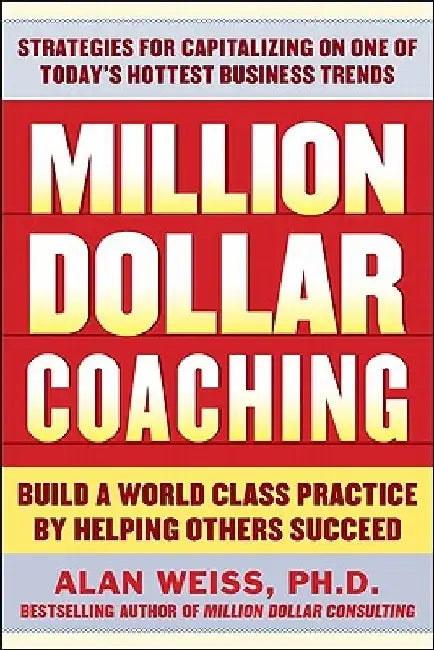 Million Dollar Coaching: Build a World-Class Practice by Helping Others Succeed by Alan Weiss
