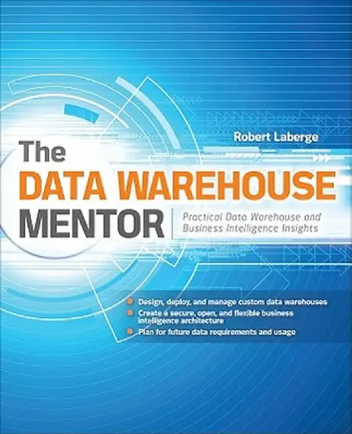 The Data Warehouse Mentor: Practical Data Warehouse and Business Intelligence Insights by Robert LaBerge