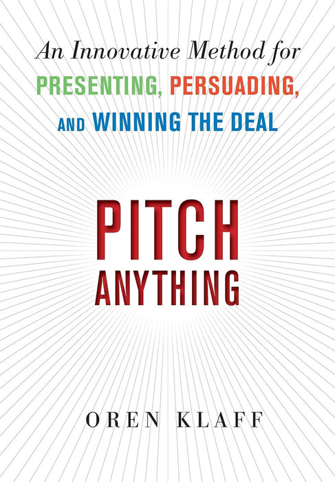 Pitch Anything: An Innovative Method for Presenting, Persuading, and Winning the Deal