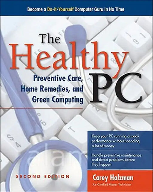 The Healthy PC: Preventive Care, Home Remedies, and Green Computing by Guy Hart-Davis