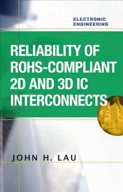 Reliability Of Rohs-Compliant 2D And 3D Ic Interconnects by Lau
