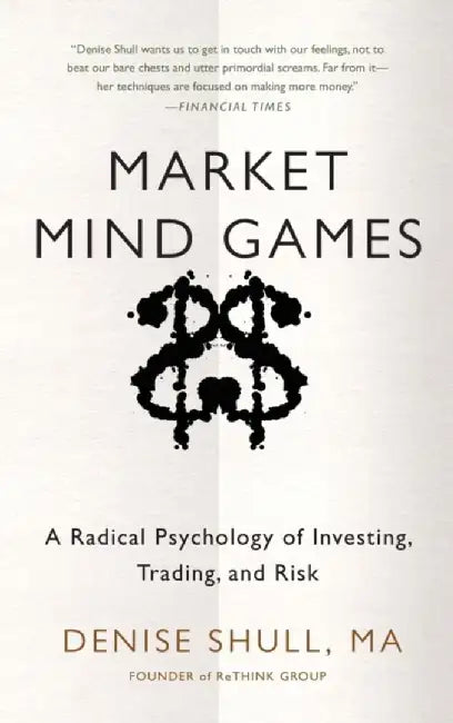 Market Mind Games: A Radical Psychology of Investing, Trading and Risk by Denise Shull