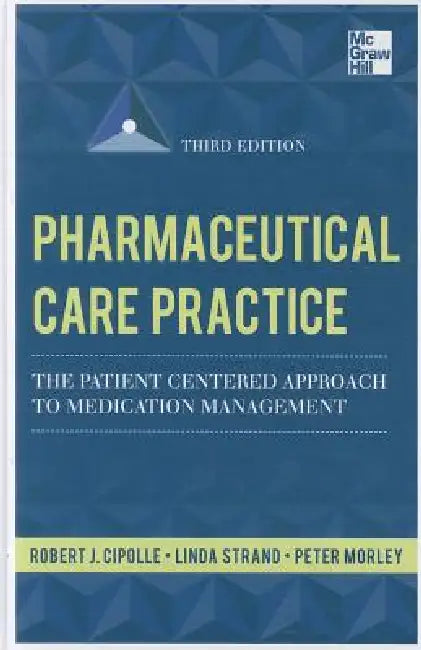 Pharmaceutical Care Practice: The Patient-Centered Approach to Medication Management, Third Edition by Robert J. Cipolle, Linda M. Strand, Peter C. Morley