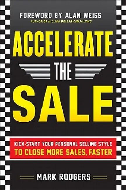 Accelerate the Sale: Kick-Start Your Personal Selling Style to Close More Sales, Faster by Mark Rodgers