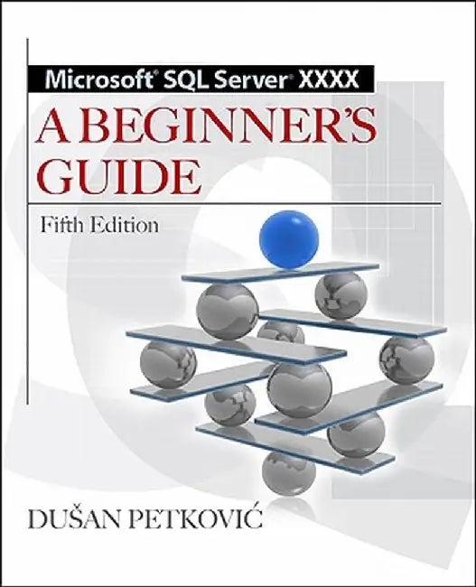 Microsoft SQL Server 2012 a Beginners Guide 5/E by Dusan Petkovic