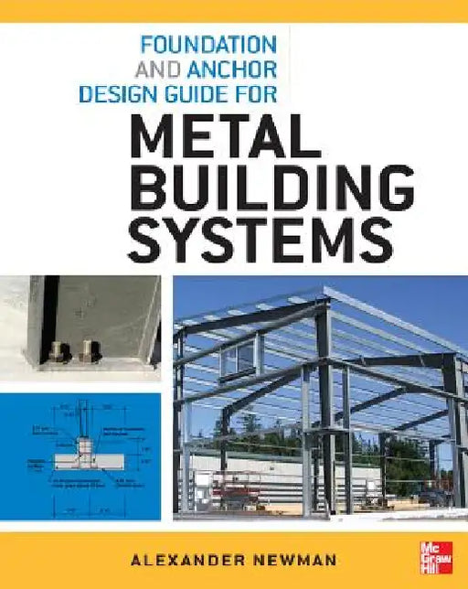 Foundation and Anchor Design Guide for Metal Building Systems by Alexander Newman