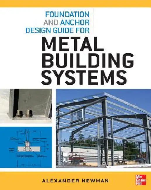 Foundation and Anchor Design Guide for Metal Building Systems by Alexander Newman