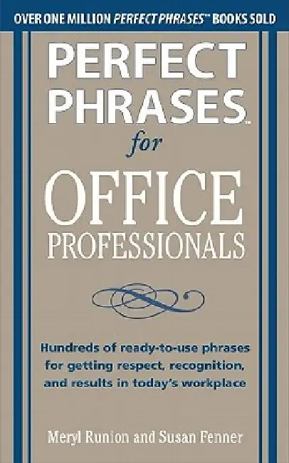 Perfect Phrases for Office Professionals: Hundreds of Ready-To-Use Phrases for Getting Respect, Recognition, and Results in Today's Workplace by Meryl Runion