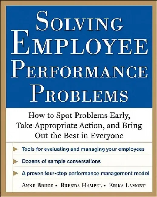 Solving Employee Performance Problems: How to Spot Problems Early, Take Appropriate Action, and Bring Out the Best in Everyone by Anne Bruce