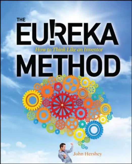 The Eureka Method: How to Think Like an Inventor by Hershey, John