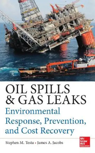 Oil Spills and Gas Leaks: Environmental Response, Prevention and Cost Recovery by Stephen M. Testa, James A. Jacobs