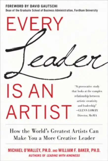 Every Leader Is an Artist: How the World's Greatest Artists Can Make You a More Creative Leader by Michael O'Malley, William H. Baker